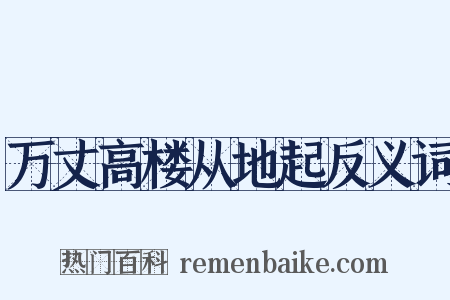 万丈高楼从地起反义词是什么意思的图片